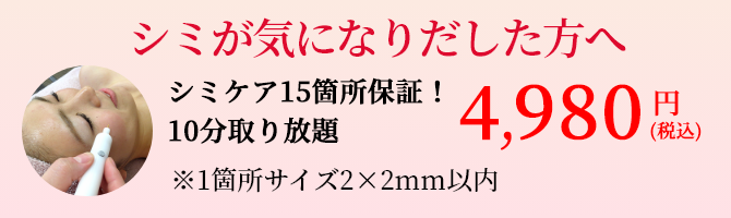 シミが気になりだした方へ｜10分取り放題4,980円（税込）｜※１カ所直径2mm以内